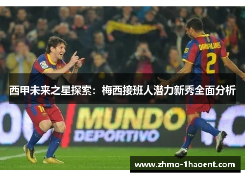 西甲未来之星探索：梅西接班人潜力新秀全面分析