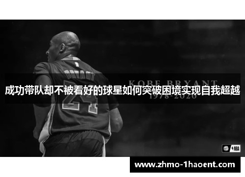 成功带队却不被看好的球星如何突破困境实现自我超越