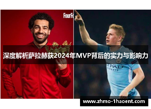 深度解析萨拉赫获2024年MVP背后的实力与影响力