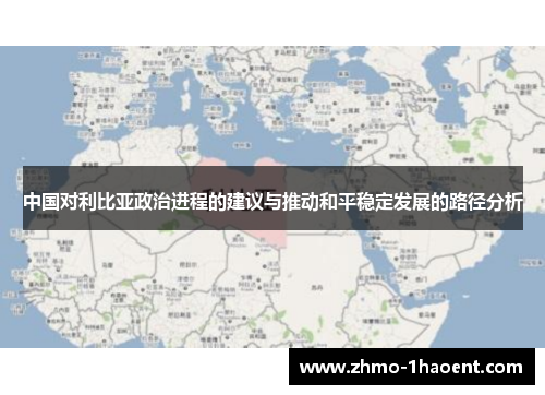 中国对利比亚政治进程的建议与推动和平稳定发展的路径分析
