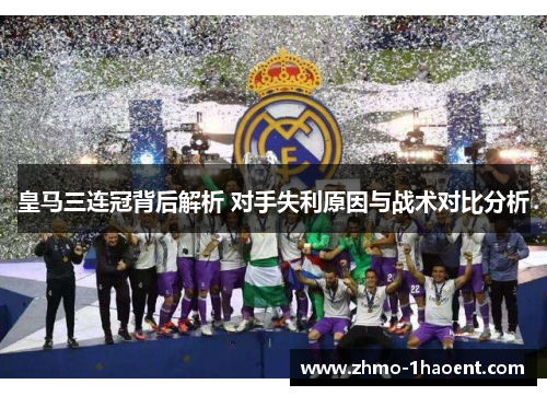 皇马三连冠背后解析 对手失利原因与战术对比分析
