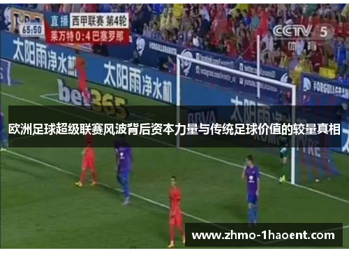 欧洲足球超级联赛风波背后资本力量与传统足球价值的较量真相