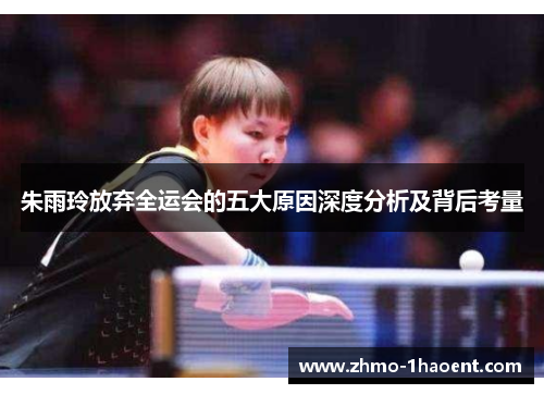 朱雨玲放弃全运会的五大原因深度分析及背后考量