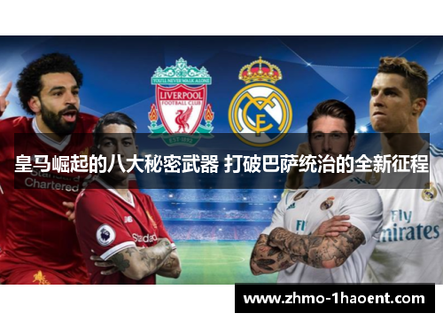 皇马崛起的八大秘密武器 打破巴萨统治的全新征程