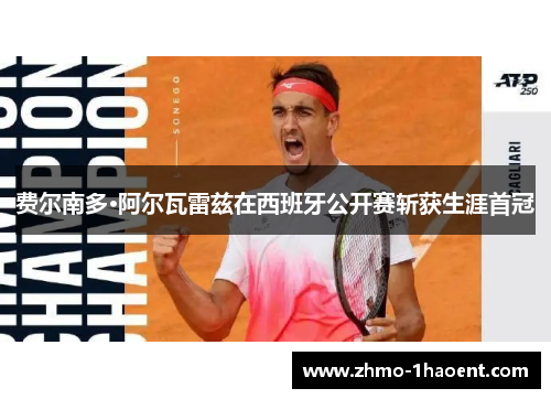 费尔南多·阿尔瓦雷兹在西班牙公开赛斩获生涯首冠 费尔南多·阿尔瓦雷兹在西班牙公开赛斩获生涯首冠