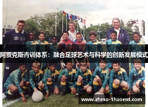 阿贾克斯青训体系：融合足球艺术与科学的创新发展模式