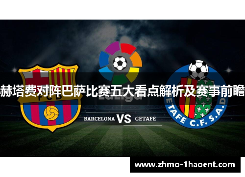 赫塔费对阵巴萨比赛五大看点解析及赛事前瞻 赫塔费对阵巴萨比赛五大看点解析及赛事前瞻