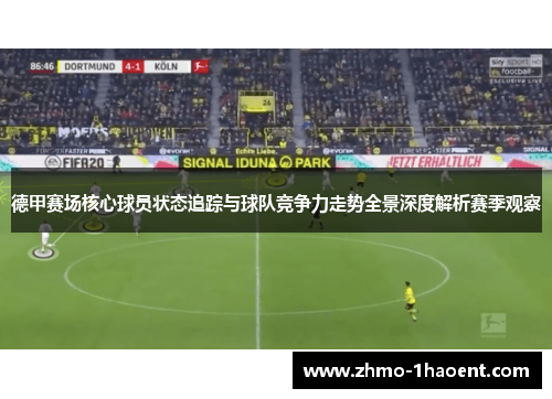 德甲赛场核心球员状态追踪与球队竞争力走势全景深度解析赛季观察