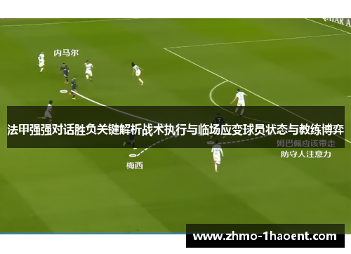 法甲强强对话胜负关键解析战术执行与临场应变球员状态与教练博弈 法甲强强对话胜负关键解析战术执行与临场应变球员状态与教练博弈